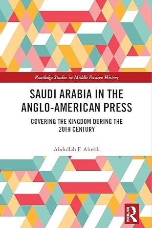 Saudi Arabia in the Anglo-American Press: Covering the Kingdom during the 20th Century